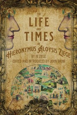 The Life and Times of Hieronymus Aloysis Ziege: By Hi Ziege, Edited and Introduced by John Bruni book
