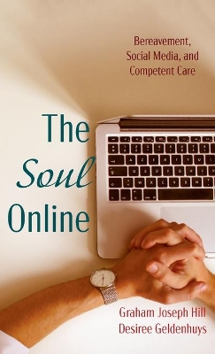 The Soul Online: Bereavement, Social Media, and Competent Care by Graham Joseph Hill