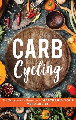 Carb Cycling: The Science and Practice of Mastering Your Metabolism book