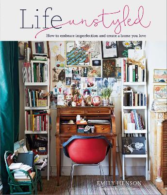 Life Unstyled: How to Embrace Imperfection and Create a Home You Love book