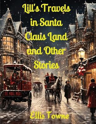 Lill's Travels in Santa Claus Land and Other Stories by Ellis Towne