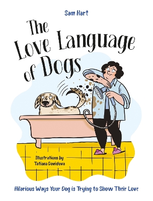 The Love Language of Dogs: Hilarious Ways Your Dog is Trying to Show Their Love book