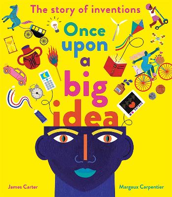 Once Upon a Big Idea: The Story of Inventions by James Carter