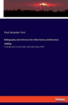 Bibliography and reference list of the history and literature relating: To the adoption of the Constitution of the United States, 1787-8 by Paul Leicester Ford