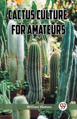 Cactus Culture for Amateurs (Edition2023) book