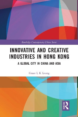 Innovative and Creative Industries in Hong Kong: A Global City in China and Asia by Grace L K Leung