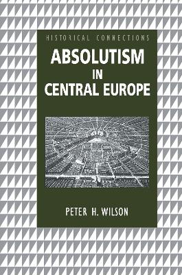 Absolutism in Central Europe by Peter Wilson