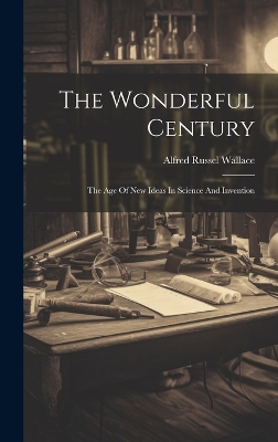 The Wonderful Century: The Age Of New Ideas In Science And Invention book