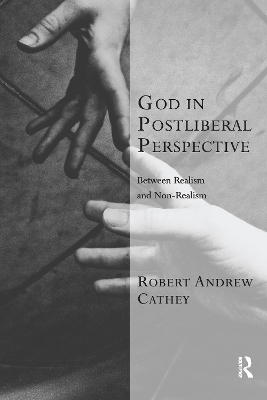 God in Postliberal Perspective: Between Realism and Non-Realism by Robert Andrew Cathey