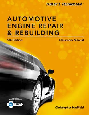 Today's Technician: Automotive Engine Repair & Rebuilding, Classroom Manual and Shop Manual, Spiral Bound Version by Chris Hadfield