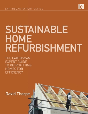 Sustainable Home Refurbishment: The Earthscan Expert Guide to Retrofitting Homes for Efficiency by David Thorpe