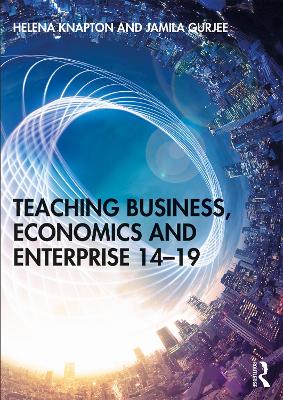 Teaching Business, Economics and Enterprise 14-19 by Helena Knapton