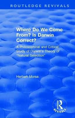 Where Do We Come From? Is Darwin Correct?: A Philosophical and Critical Study of Darwin's Theory of “Natural Selection” by Herbert Morse