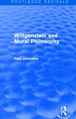 Wittgenstein and Moral Philosophy by PAUL Johnston