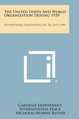 The United States and World Organization During 1939: International Conciliation, No. 361, June, 1940 book