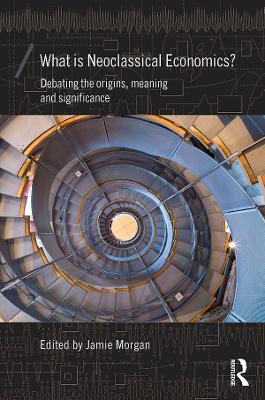 What is Neoclassical Economics?: Debating the origins, meaning and significance book
