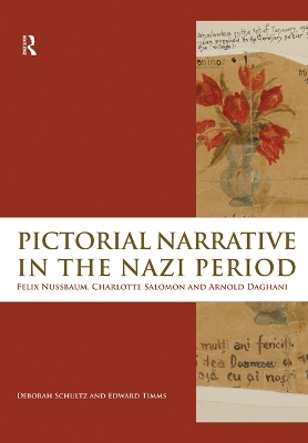 Pictorial Narrative in the Nazi Period: Felix Nussbaum, Charlotte Salomon and Arnold Daghani by Deborah Schultz
