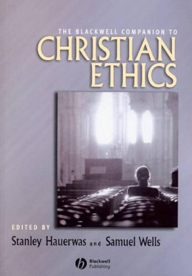 Blackwell Companion to Christian Ethics by Samuel Wells