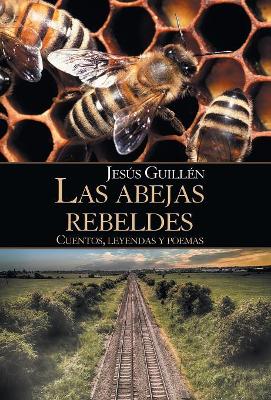 Las Abejas Rebeldes: Cuentos, Leyendas Y Poemas book