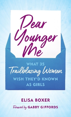 Dear Younger Me: What 35 Trailblazing Women Wish They’d Known as Girls book