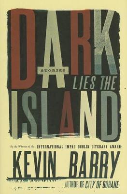 Dark Lies the Island by Kevin Barry