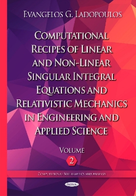 Computational Recipes of Linear & Non-Linear Singular Integral Equations & Relativistic Mechanics in Engineering & Applied Science by Evangelos G Ladopoulos