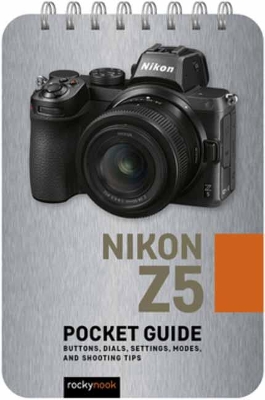 Nikon Z5: Pocket Guide: Buttons, Dials, Settings, Modes, and Shooting Tips book