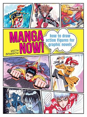 Manga Now!: How to Draw Action Figures for Graphic Novels by Keith Sparrow