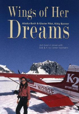 Wings of Her Dreams: Alaska Bush & Glacier Pilot, Kitty Banner book