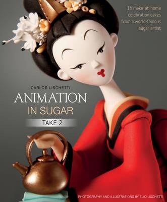 Animation in Sugar: Take 2: 16 Make-at-Home Celebration Cakes from a World-Famous Sugar Artist book