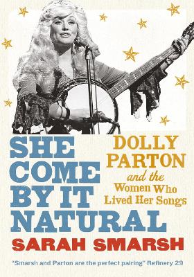 She Come By It Natural: Dolly Parton and the Women Who Lived Her Songs book