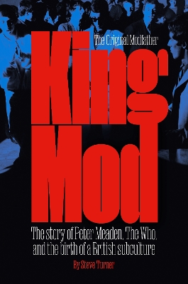 King Mod: Peter Meaden, The Who, and the Making of a Subculture book