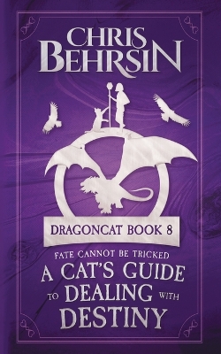 A Cat's Guide to Dealing with Destiny: 5x8 Paperback Edition by Chris Behrsin