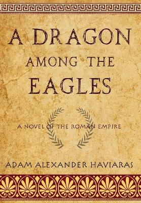 A Dragon among the Eagles: A Novel of the Roman Empire book