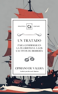 Un Tratado para confirmar en la fe cristiana a los cautivos de berbería by Cipriano de Valera