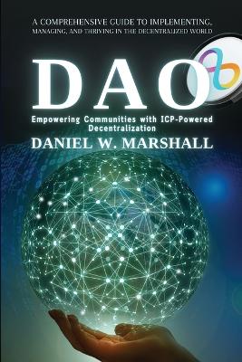 DAO: A Comprehensive Guide to Implementing, Managing, and Thriving in the Decentralized World book