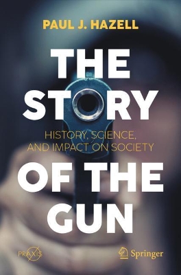 The Story of the Gun: History, Science, and Impact on Society book