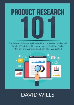 Product Research 101: The Essential Guide on How to Find the Perfect Niche and Product That Sells, Discover How to Find Hot Niche Markets and Winning Products That Would Sell book