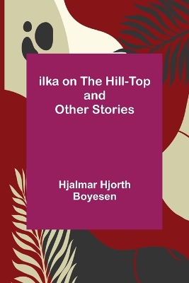 Ilka on the Hill-Top and Other Stories book