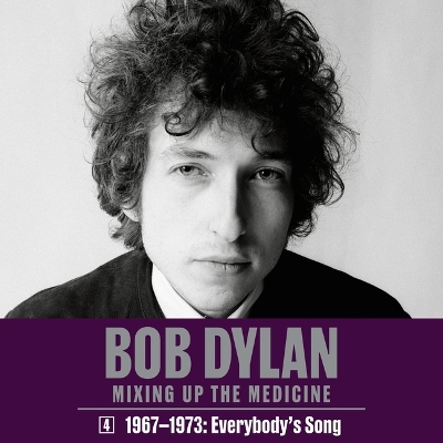 Bob Dylan: Mixing Up the Medicine, Vol. 4: 1967-1973: Everybody's Song by Mark Davidson