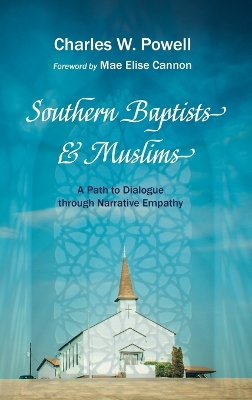 Southern Baptists and Muslims: A Path to Dialogue Through Narrative Empathy by Charles W Powell