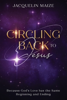 Circling Back To Jesus: Because God's love has the same beginning and ending book