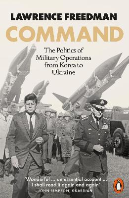 Command: The Politics of Military Operations from Korea to Ukraine book