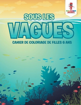 Sous les Vagues: Cahier de Coloriage de Filles 6 Ans book