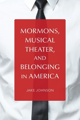 Mormons, Musical Theater, and Belonging in America by Jake Johnson