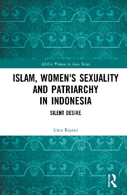 Islam, Women's Sexuality and Patriarchy in Indonesia: Silent Desire by Irma Riyani