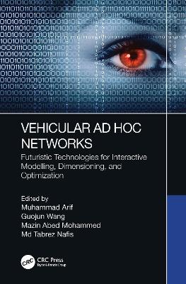 Vehicular Ad Hoc Networks: Futuristic Technologies for Interactive Modelling, Dimensioning, and Optimization by Muhammad Arif