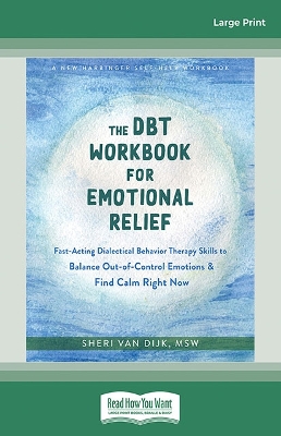 The DBT Workbook for Emotional Relief: Fast-Acting Dialectical Behavior Therapy Skills to Balance Out-of-Control Emotions and Find Calm Right Now book