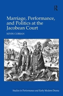 Marriage, Performance, and Politics at the Jacobean Court book