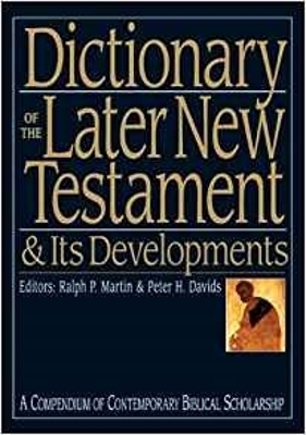 Dictionary of the Later New Testament and Its Developments by Ralph P. Martin